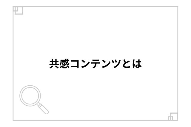 共感コンテンツとは