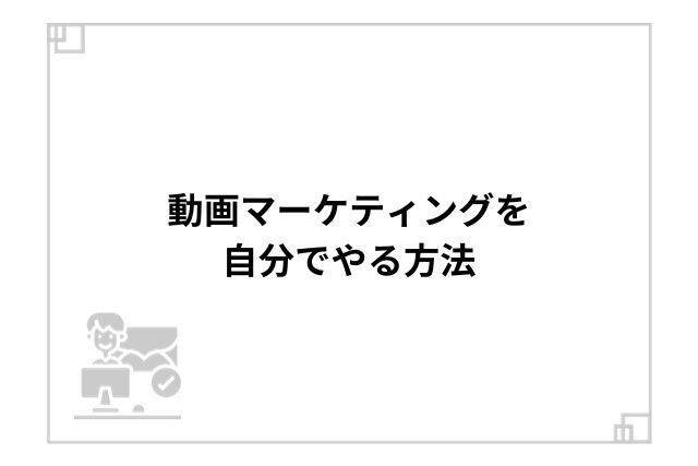 動画マーケティングを自分でやる方法