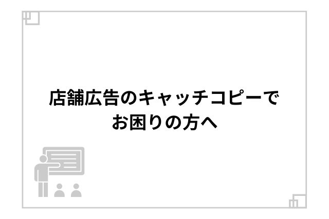 店舗広告のキャッチコピーでお困りの方へ