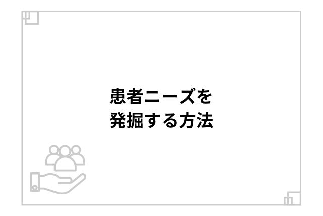 患者ニーズを発掘する方法