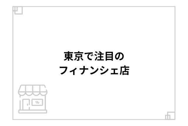 東京で注目のフィナンシェ店