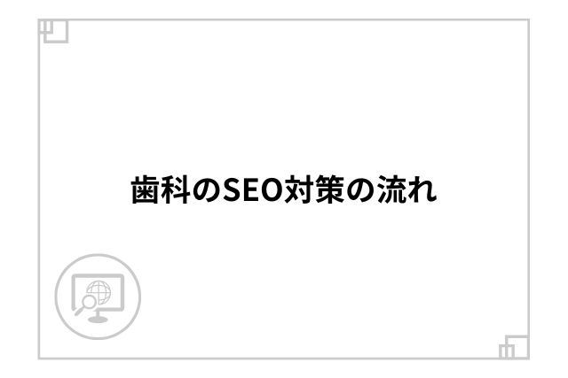 歯科のSEO対策の流れ