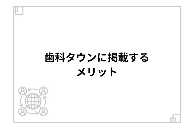 歯科タウンに掲載するメリット