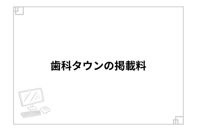 歯科タウンの掲載料