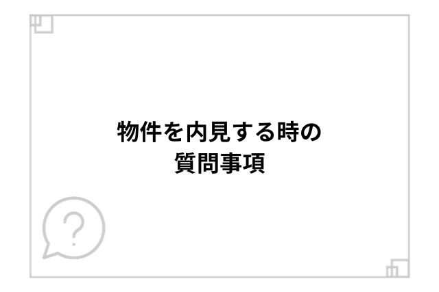 物件を内見する時の質問事項