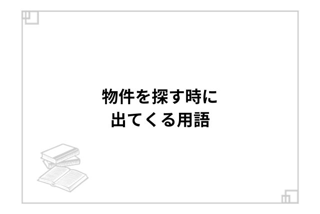 物件を探す時に出てくる用語