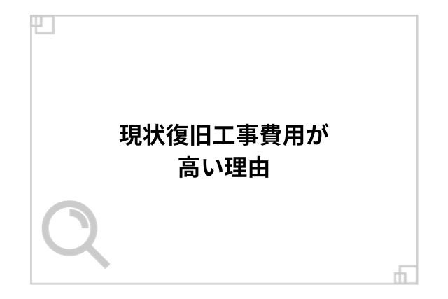 現状復旧工事費用が高い理由