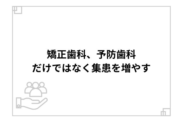 矯正歯科、予防歯科だけではなく集患を増やす