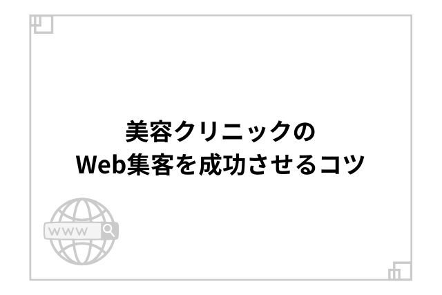 美容クリニックのWeb集客を成功させるコツ