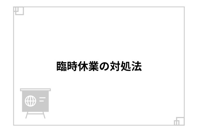 臨時休業の対処法