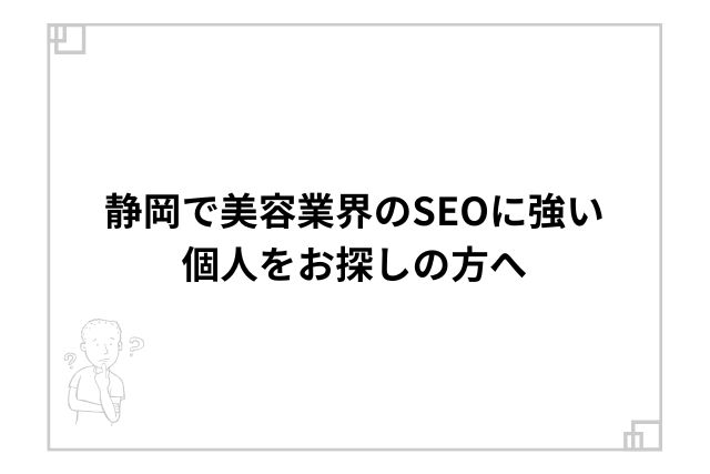 静岡で美容業界のSEOに強い個人をお探しの方へ