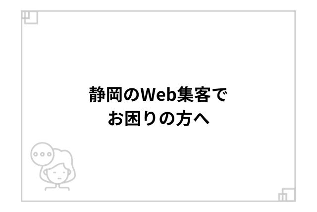 静岡のWeb集客でお困りの方へ