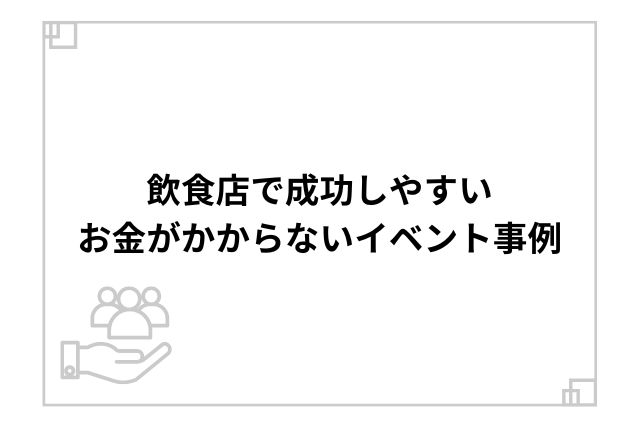 飲食店で成功しやすいお金がかからないイベント事例