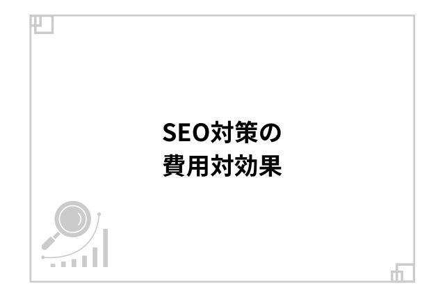 SEO対策の費用対効果