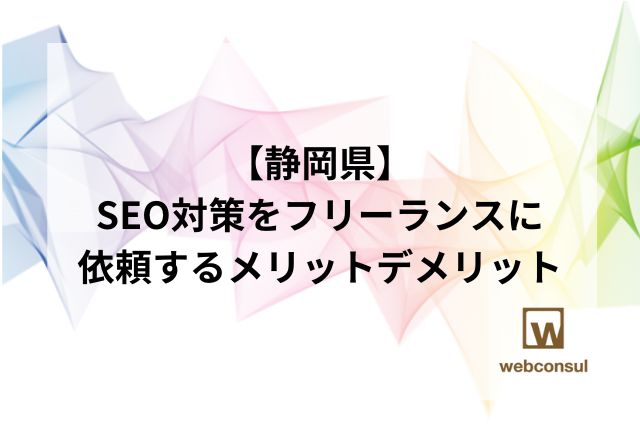 【静岡県】SEO対策をフリーランスに依頼するメリットデメリット