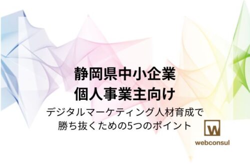 【静岡県中小企業・個人事業主向け】デジタルマーケティング人材育成で勝ち抜くための5つのポイント