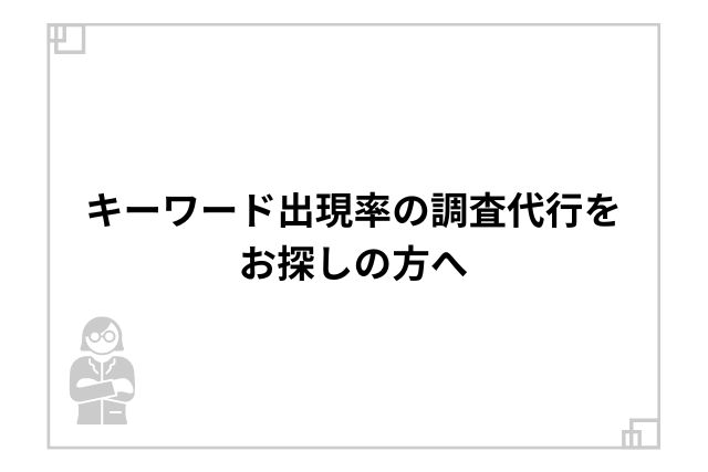 キーワード出現率の調査代行をお探しの方へ