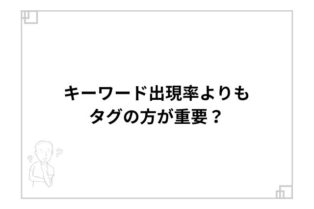 キーワード出現率よりもタグの方が重要？