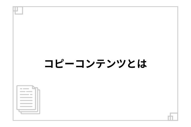 コピーコンテンツとは