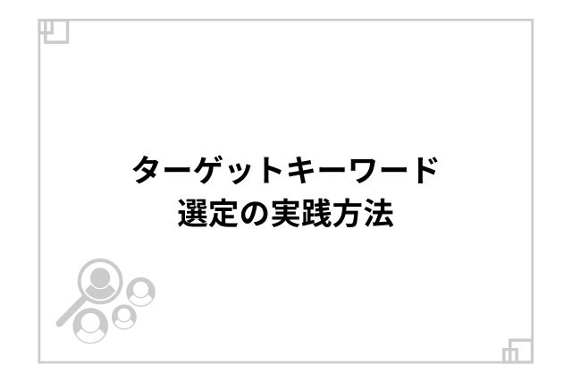 ターゲットキーワード選定の実践方法