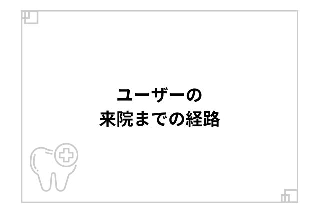 ユーザーの来院までの経路