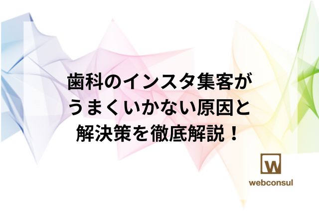 歯科のインスタ集客がうまくいかない原因と解決策を徹底解説！