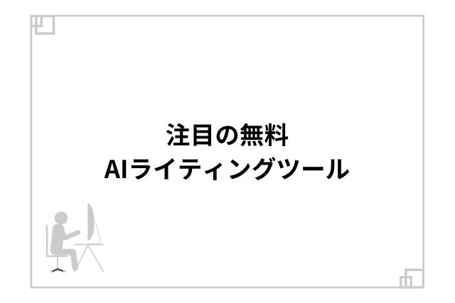 注目の無料AIライティングツール