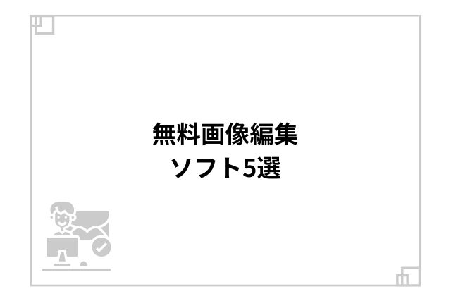 無料画像編集ソフト5選