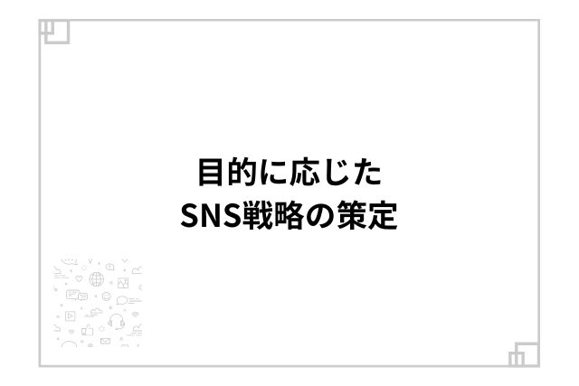 目的に応じたSNS戦略の策定