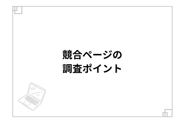 競合ページの調査ポイント