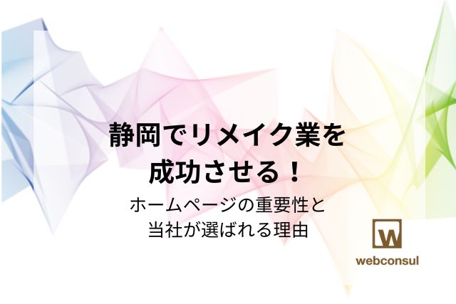 静岡でリメイク業を成功させる！ホームページの重要性と当社が選ばれる理由