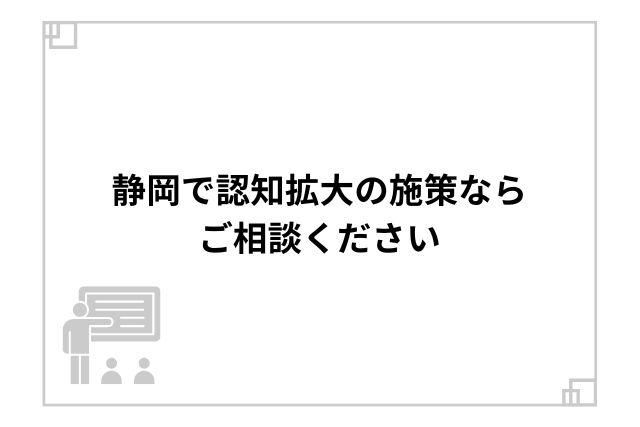 静岡で認知拡大の施策ならご相談ください