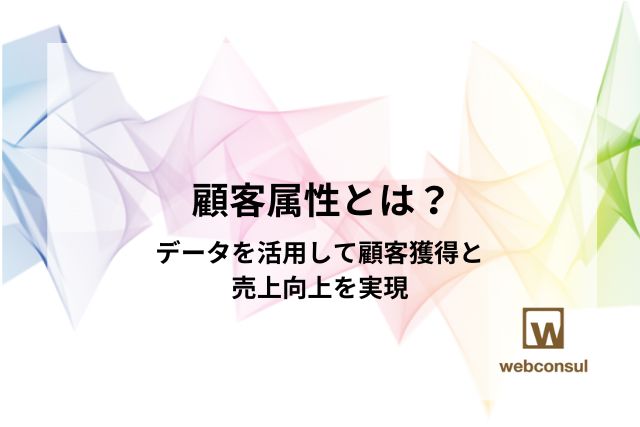 顧客属性とは？データを活用して顧客獲得と売上向上を実現