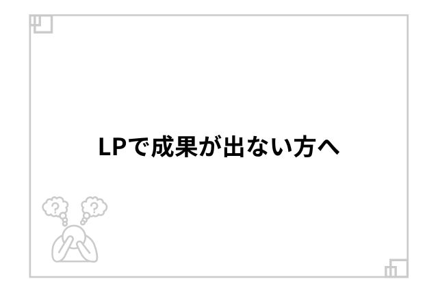 LPで成果が出ない方へ