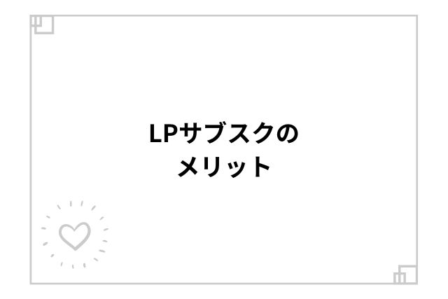 LPサブスクのメリット