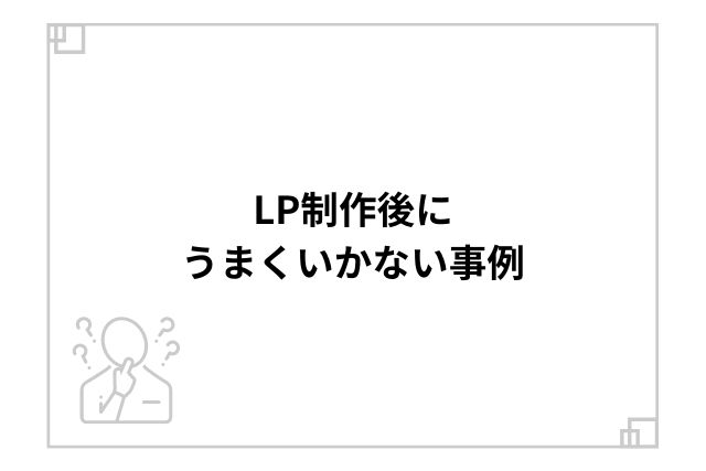 LP制作後にうまくいかない事例