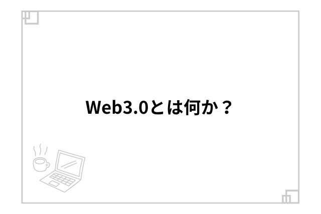 Web3.0とは何か？
