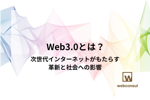 Web3.0とは？ 次世代インターネットがもたらす革新と社会への影響