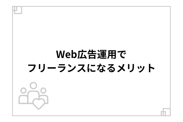 Web広告運用でフリーランスになるメリット