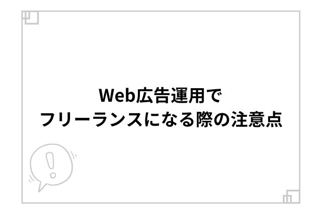 Web広告運用でフリーランスになる際の注意点