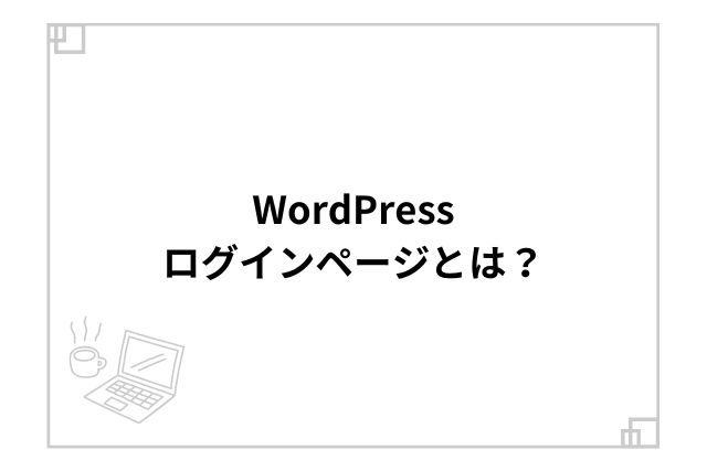 WordPressログインページとは？
