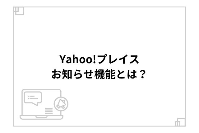 Yahoo!プレイスお知らせ機能とは？