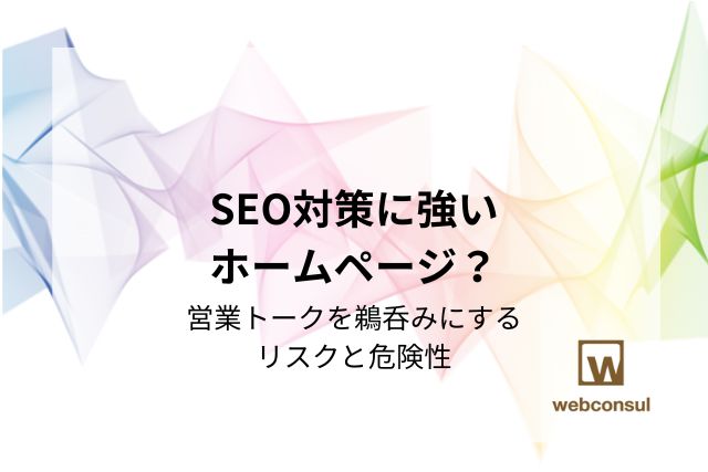 【SEO対策に強いホームページ？】営業トークを鵜呑みにするリスクと危険性