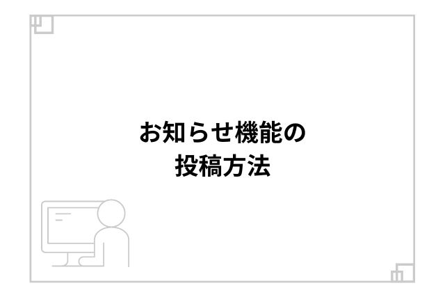 お知らせ機能の投稿方法