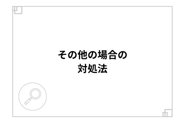 その他の場合の対処法