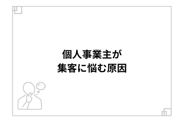 個人事業主が集客に悩む原因