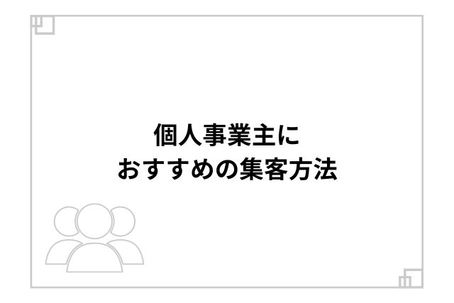 個人事業主におすすめの集客方法