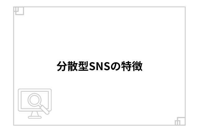 分散型SNSの特徴