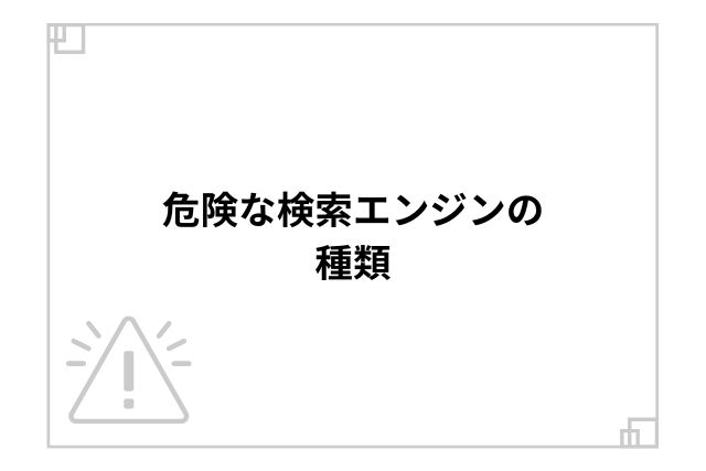 危険な検索エンジンの種類