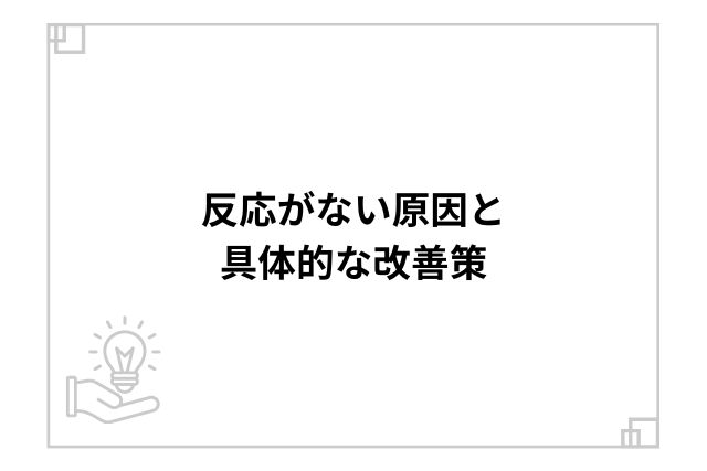 反応がない原因と具体的な改善策